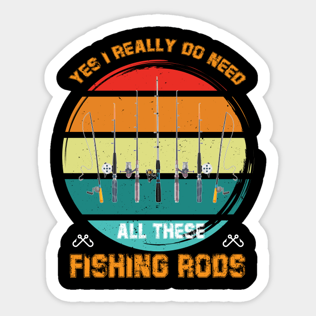 Yes I Really Do Need All These Fishing Rods Sticker by printalpha-art